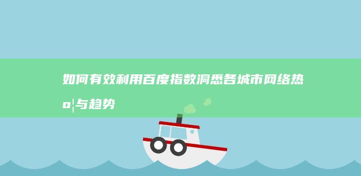 如何有效利用百度指数洞悉各城市网络热度与趋势