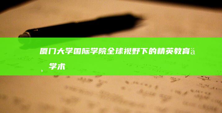 厦门大学国际学院：全球视野下的精英教育与学术交流